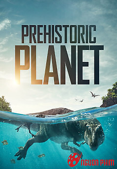 Hành Tinh Thời Tiền Sử - Prehistoric Planet (2022)
